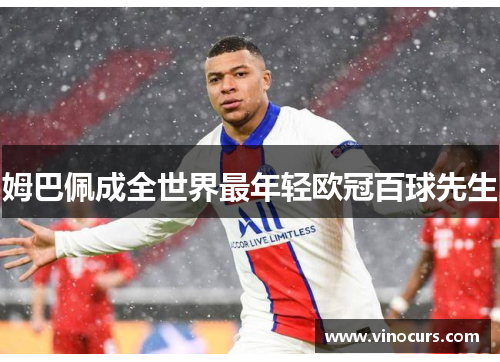 姆巴佩成全世界最年轻欧冠百球先生